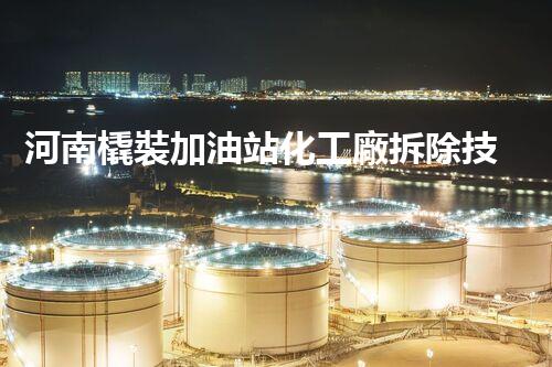 河南橇裝加油站化工廠拆除技術(shù)革新：關(guān)鍵步驟與以后前景！